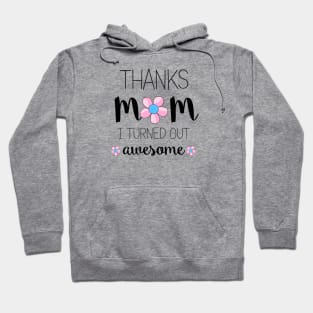 Thanks Mom I Turned Out Awesome - mom gifts Hoodie